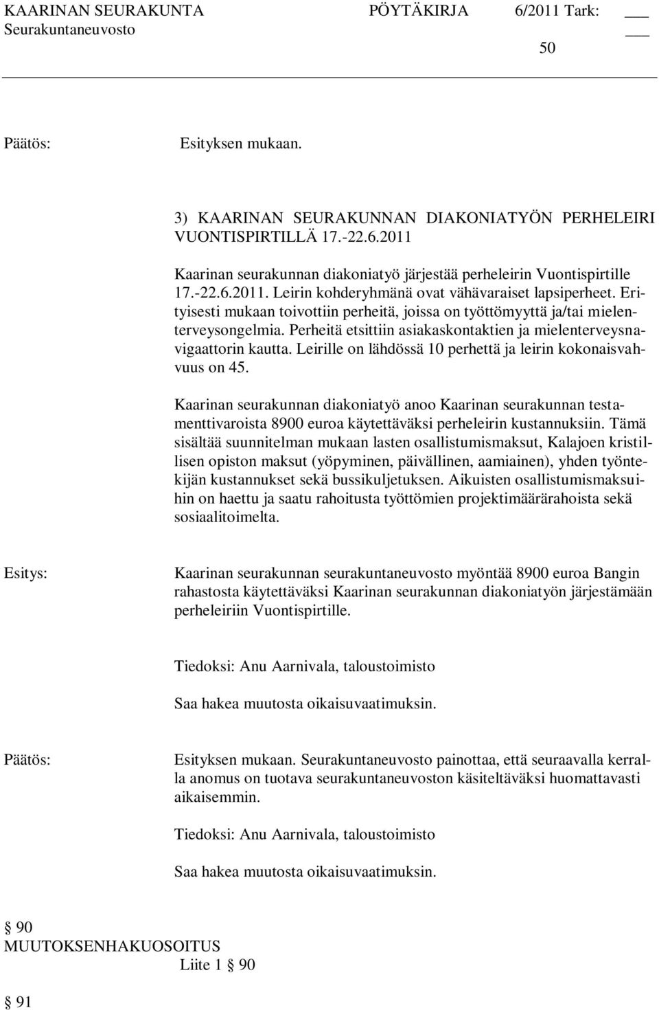 Leirille on lähdössä 10 perhettä ja leirin kokonaisvahvuus on 45. Kaarinan seurakunnan diakoniatyö anoo Kaarinan seurakunnan testamenttivaroista 8900 euroa käytettäväksi perheleirin kustannuksiin.