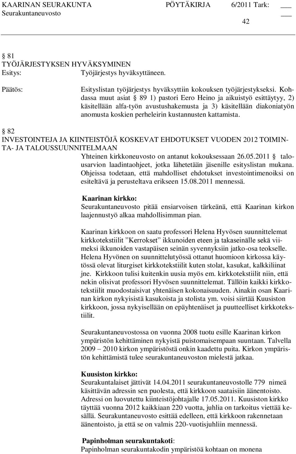 82 INVESTOINTEJA JA KIINTEISTÖJÄ KOSKEVAT EHDOTUKSET VUODEN 2012 TOIMIN- TA- JA TALOUSSUUNNITELMAAN Yhteinen kirkkoneuvosto on antanut kokouksessaan 26.05.