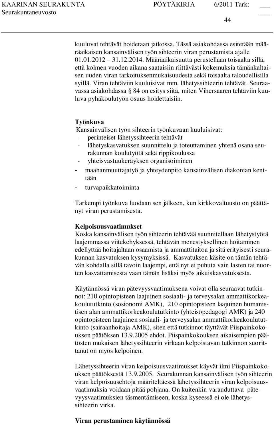 Viran tehtäviin kuuluisivat mm. lähetyssihteerin tehtävät. Seuraavassa asiakohdassa 84 on esitys siitä, miten Vihersaaren tehtäviin kuuluva pyhäkoulutyön osuus hoidettaisiin.