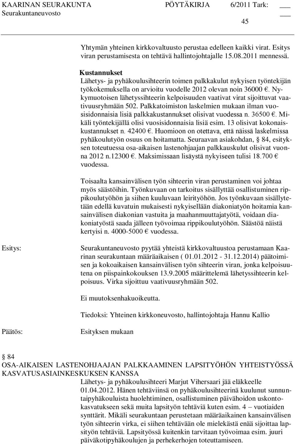 Nykymuotoisen lähetyssihteerin kelpoisuuden vaativat virat sijoittuvat vaativuusryhmään 502. Palkkatoimiston laskelmien mukaan ilman vuosisidonnaisia lisiä palkkakustannukset olisivat vuodessa n.