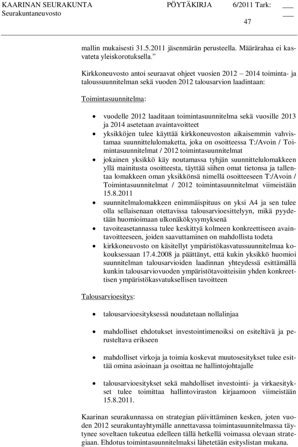 vuosille 2013 ja 2014 asetetaan avaintavoitteet yksikköjen tulee käyttää kirkkoneuvoston aikaisemmin vahvistamaa suunnittelulomaketta, joka on osoitteessa T:/Avoin / Toimintasuunnitelmat / 2012