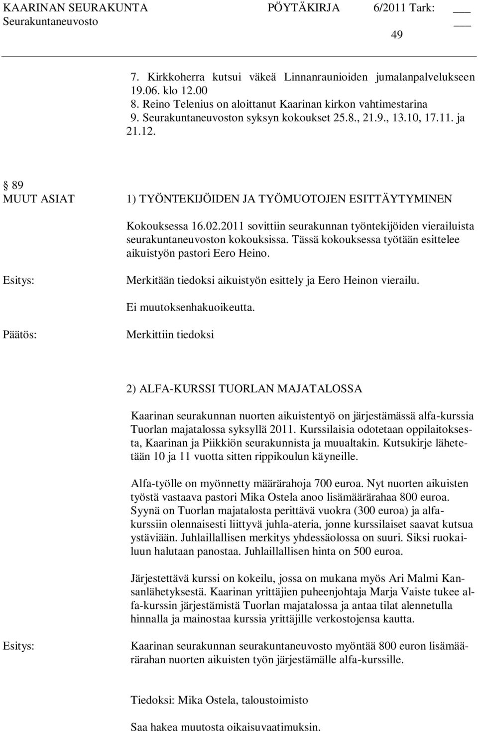 Tässä kokouksessa työtään esittelee aikuistyön pastori Eero Heino. Merkitään tiedoksi aikuistyön esittely ja Eero Heinon vierailu.