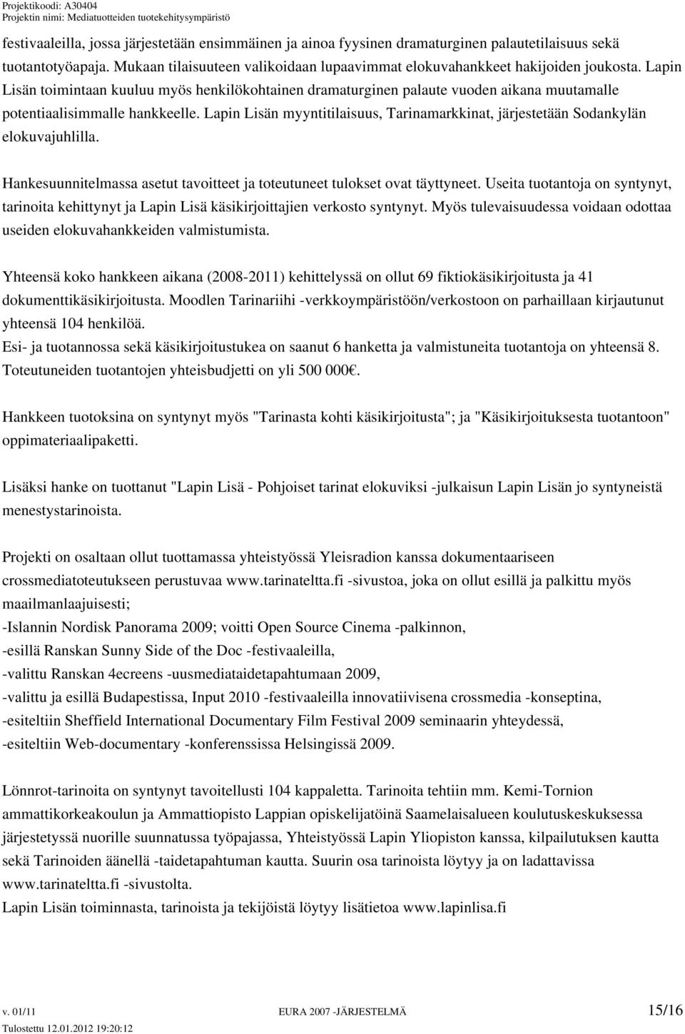 Lapin Lisän myyntitilaisuus, Tarinamarkkinat, järjestetään Sodankylän elokuvajuhlilla. Hankesuunnitelmassa asetut tavoitteet ja toteutuneet tulokset ovat täyttyneet.