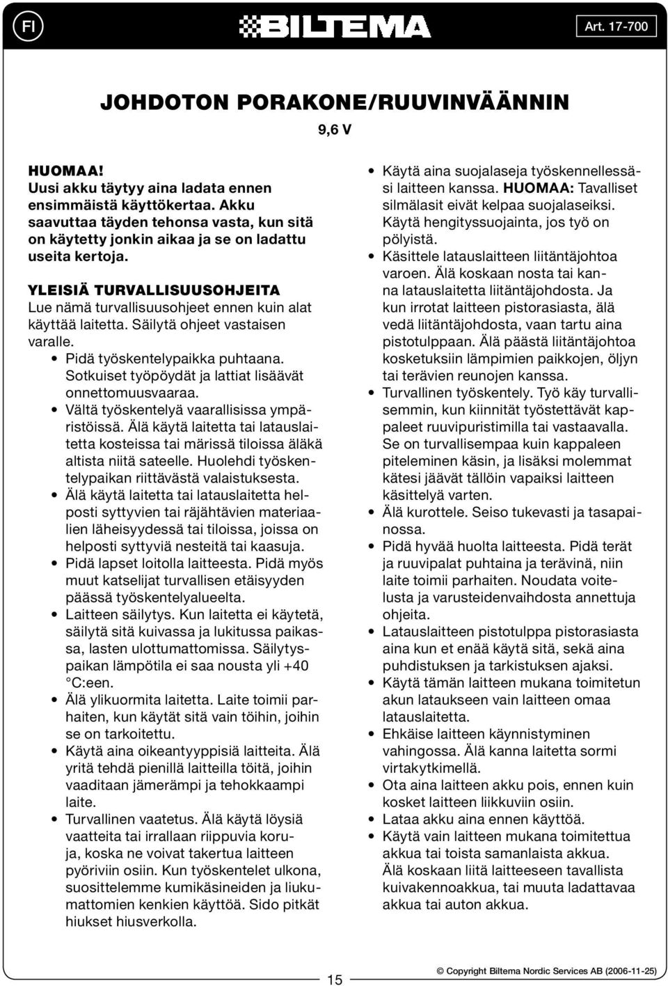 Säilytä ohjeet vastaisen varalle. Pidä työskentelypaikka puhtaana. Sotkuiset työpöydät ja lattiat lisäävät onnettomuusvaaraa. Vältä työskentelyä vaarallisissa ympäristöissä.