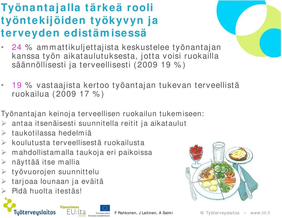 ruokailua (2009 17 %) Työnantajan keinoja terveellisen ruokailun tukemiseen: antaa itsenäisesti suunnitella reitit ja aikataulut taukotilassa