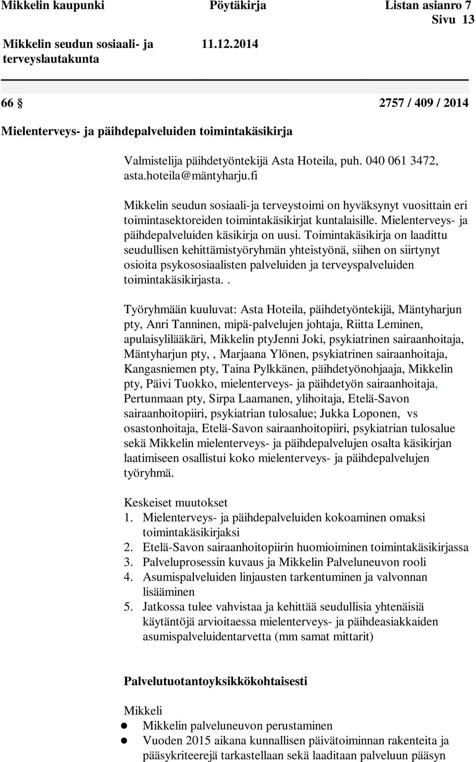 fi Mikkelin seudun sosiaali-ja terveystoimi on hyväksynyt vuosittain eri toimintasektoreiden toimintakäsikirjat kuntalaisille. Mielenterveys- ja päihdepalveluiden käsikirja on uusi.