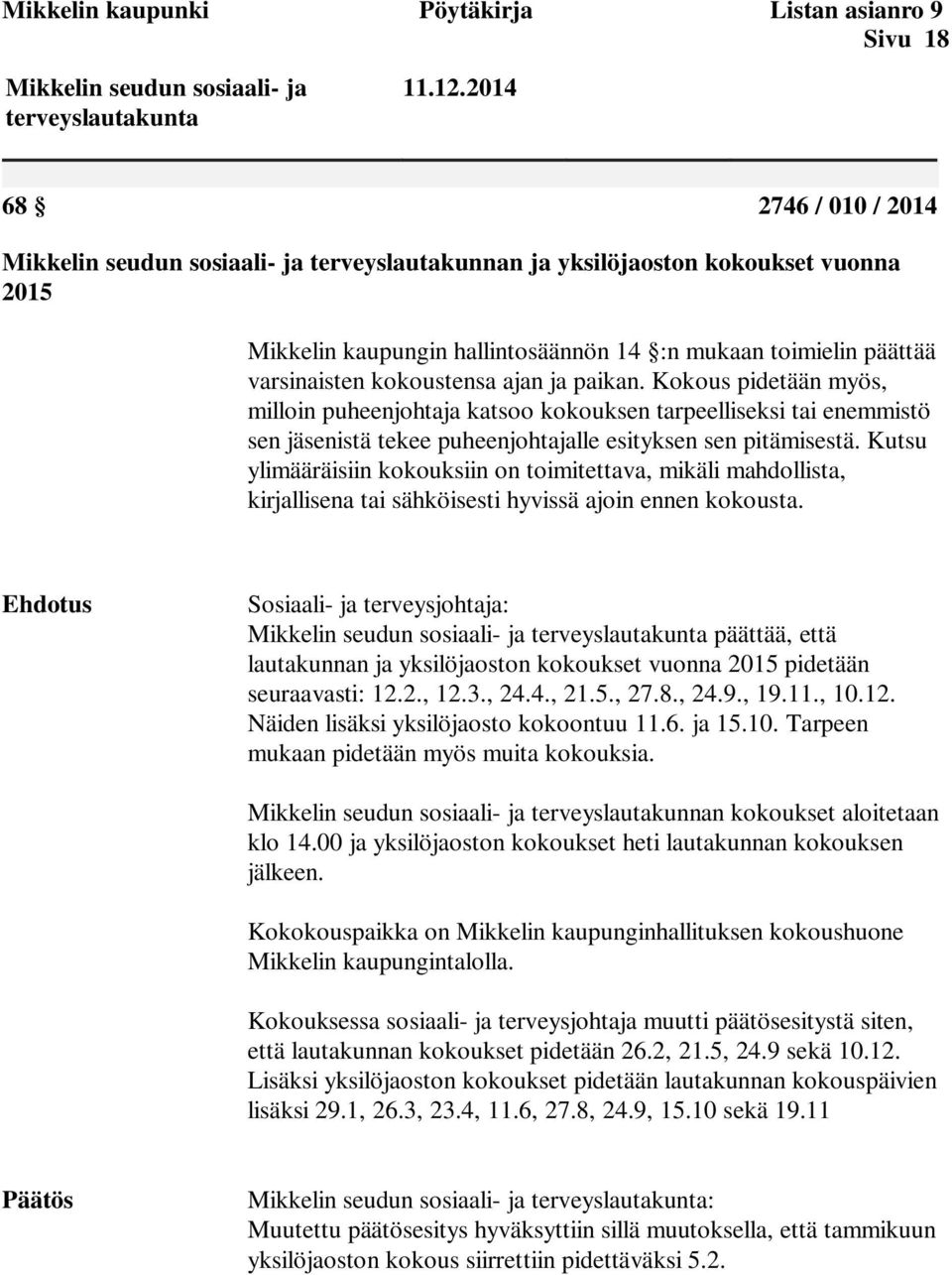 kokoustensa ajan ja paikan. Kokous pidetään myös, milloin puheenjohtaja katsoo kokouksen tarpeelliseksi tai enemmistö sen jäsenistä tekee puheenjohtajalle esityksen sen pitämisestä.