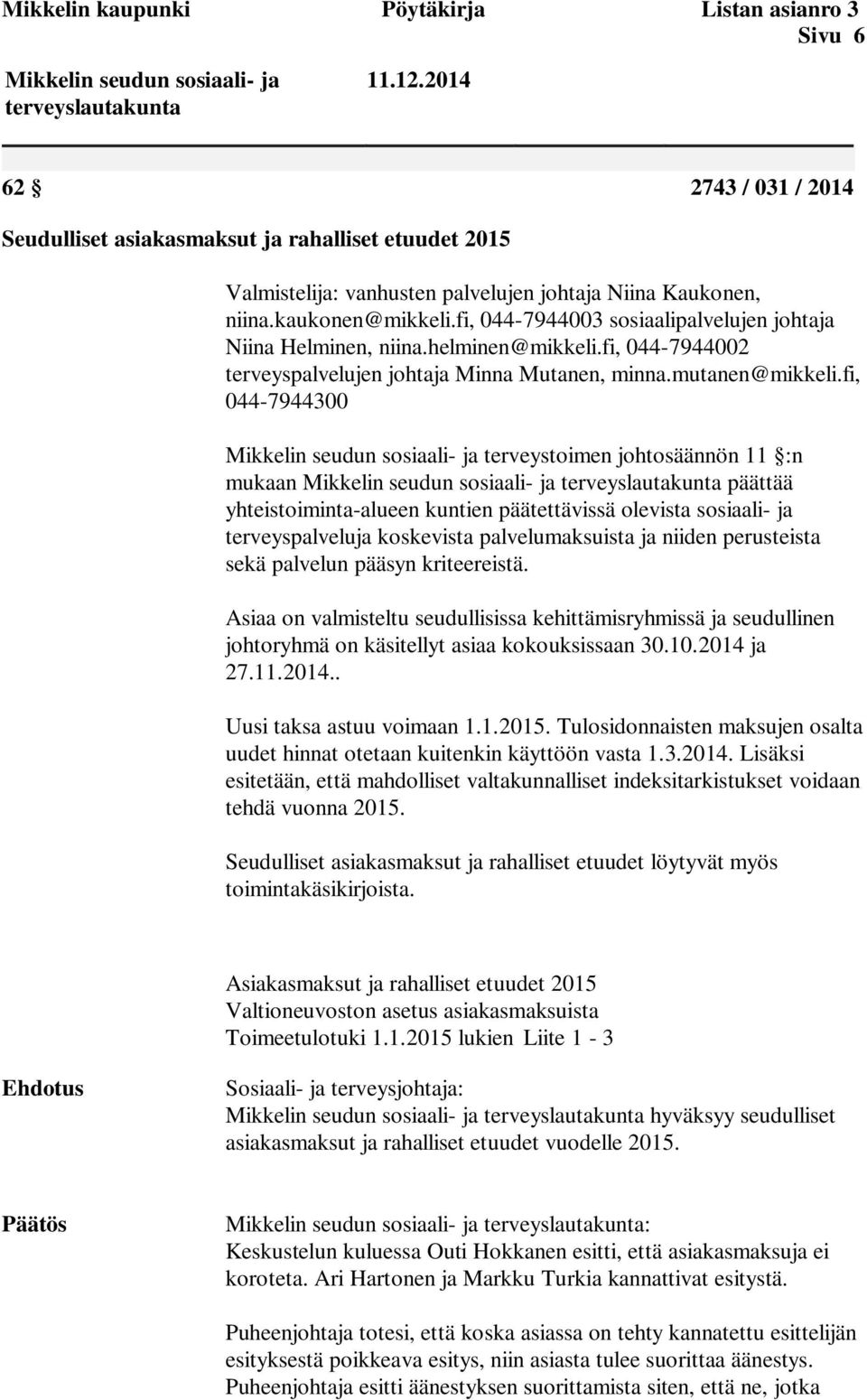 fi, 044-7944003 sosiaalipalvelujen johtaja Niina Helminen, niina.helminen@mikkeli.fi, 044-7944002 terveyspalvelujen johtaja Minna Mutanen, minna.mutanen@mikkeli.