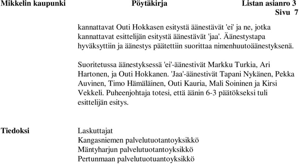 Suoritetussa äänestyksessä 'ei'-äänestivät Markku Turkia, Ari Hartonen, ja Outi Hokkanen.