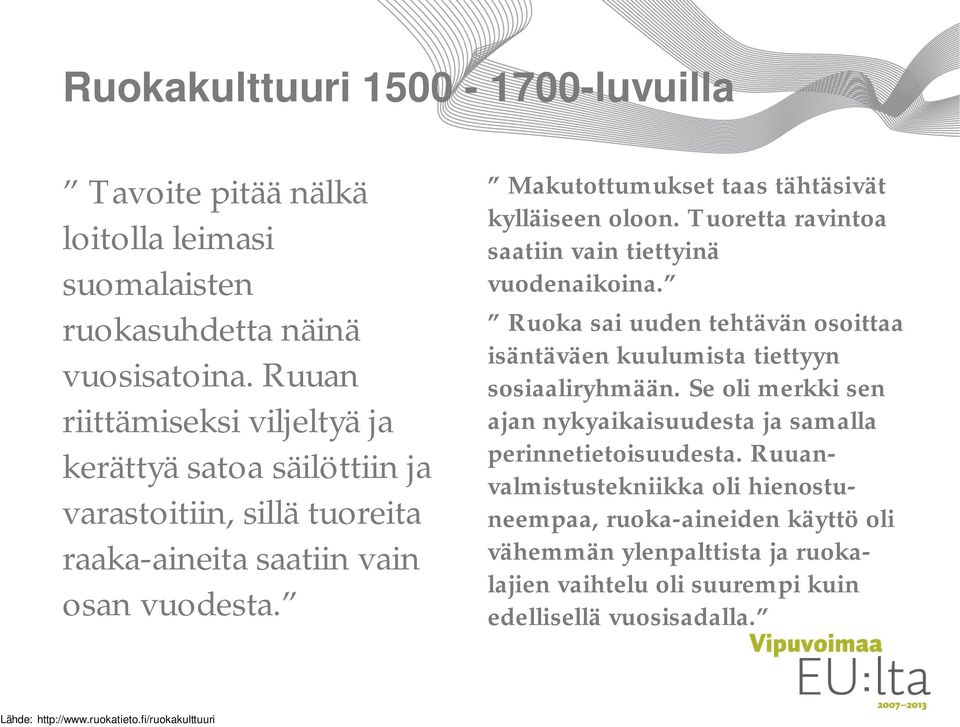 Makutottumukset taas tähtäsivät kylläiseen oloon. Tuoretta ravintoa saatiin vain tiettyinä vuodenaikoina.
