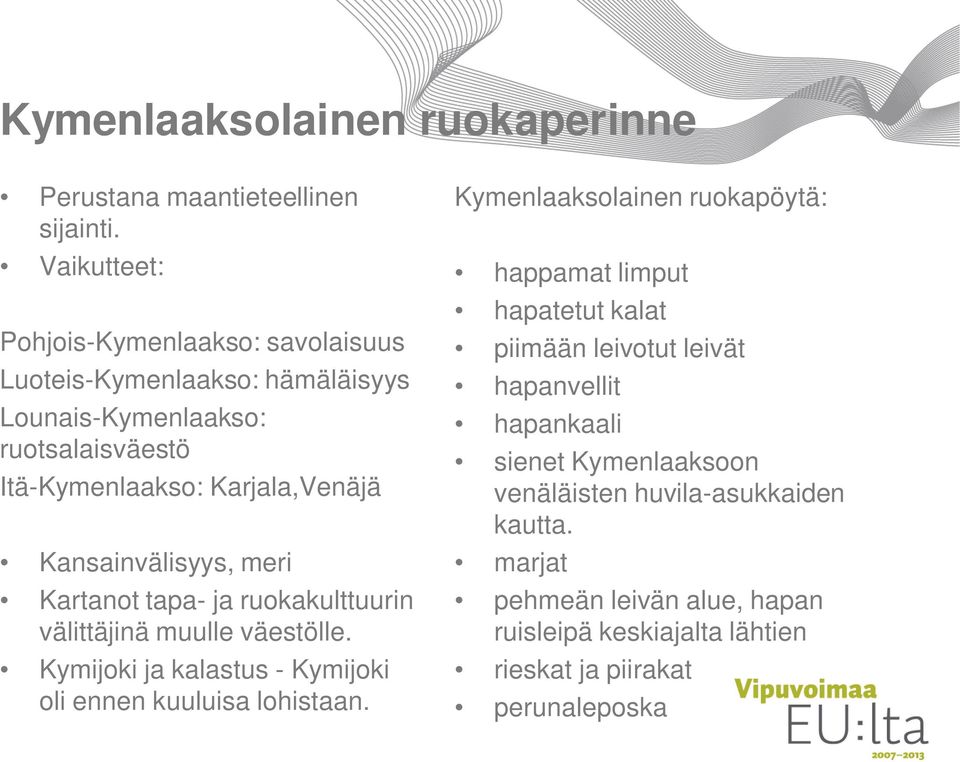 Kansainvälisyys, meri Kartanot tapa- ja ruokakulttuurin välittäjinä muulle väestölle. Kymijoki ja kalastus - Kymijoki oli ennen kuuluisa lohistaan.