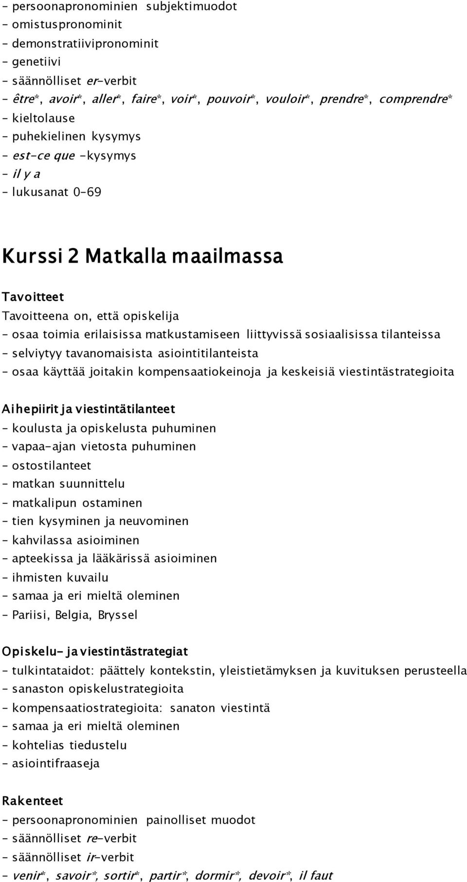 sosiaalisissa tilanteissa selviytyy tavanomaisista asiointitilanteista osaa käyttää joitakin kompensaatiokeinoja ja keskeisiä viestintästrategioita koulusta ja opiskelusta puhuminen vapaa-ajan