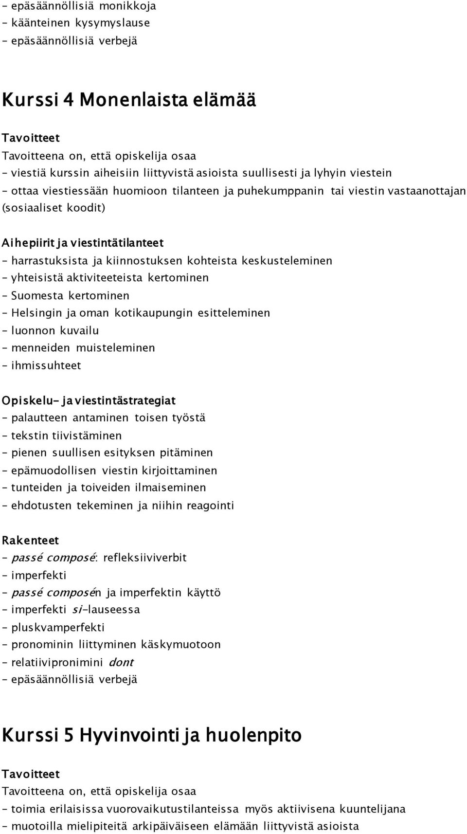 aktiviteeteista kertominen Suomesta kertominen Helsingin ja oman kotikaupungin esitteleminen luonnon kuvailu menneiden muisteleminen ihmissuhteet palautteen antaminen toisen työstä tekstin