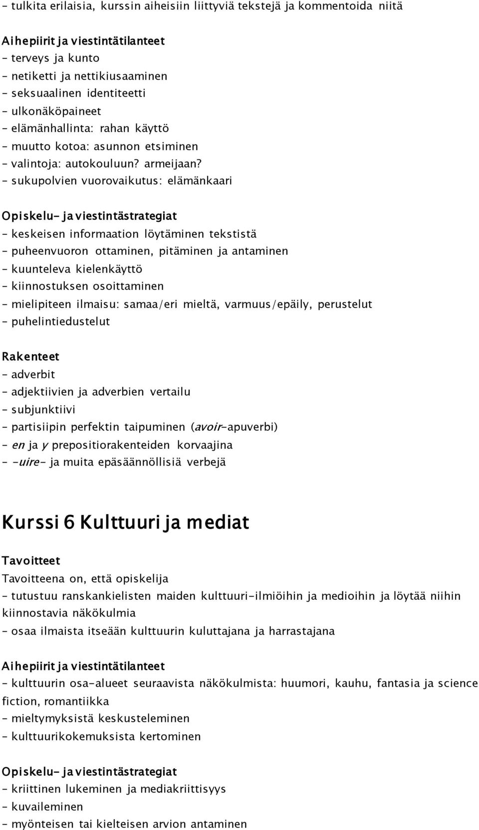 sukupolvien vuorovaikutus: elämänkaari keskeisen informaation löytäminen tekstistä puheenvuoron ottaminen, pitäminen ja antaminen kuunteleva kielenkäyttö kiinnostuksen osoittaminen mielipiteen