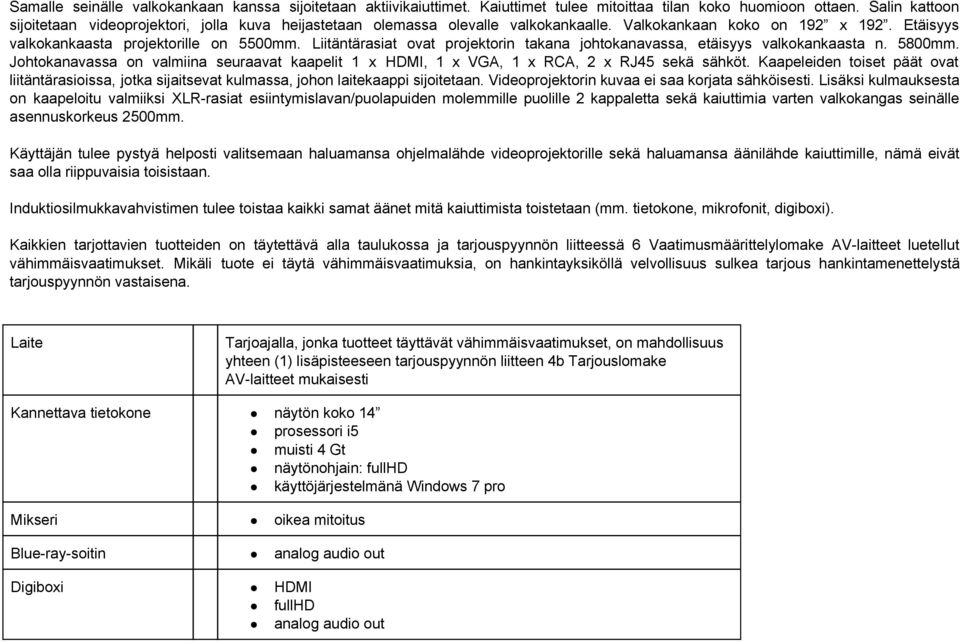 Liitäntärasiat ovat projektorin takana johtokanavassa, etäisyys valkokankaasta n. 5800mm. Johtokanavassa on valmiina seuraavat kaapelit 1 x HDMI, 1 x VGA, 1 x RCA, x RJ5 sekä sähköt.