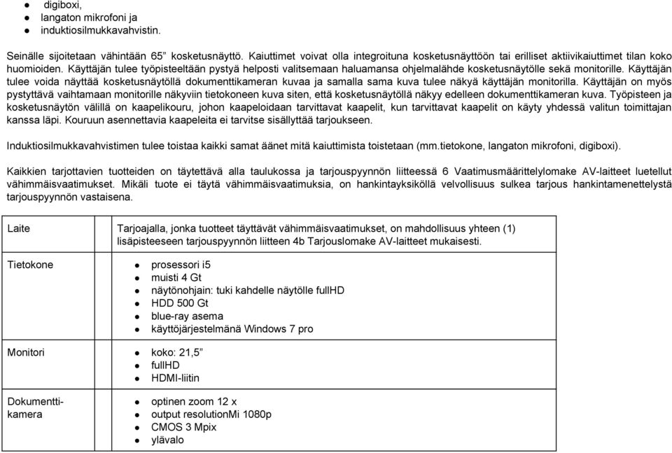 Käyttäjän tulee työpisteeltään pystyä helposti valitsemaan haluamansa ohjelmalähde kosketusnäytölle sekä monitorille.