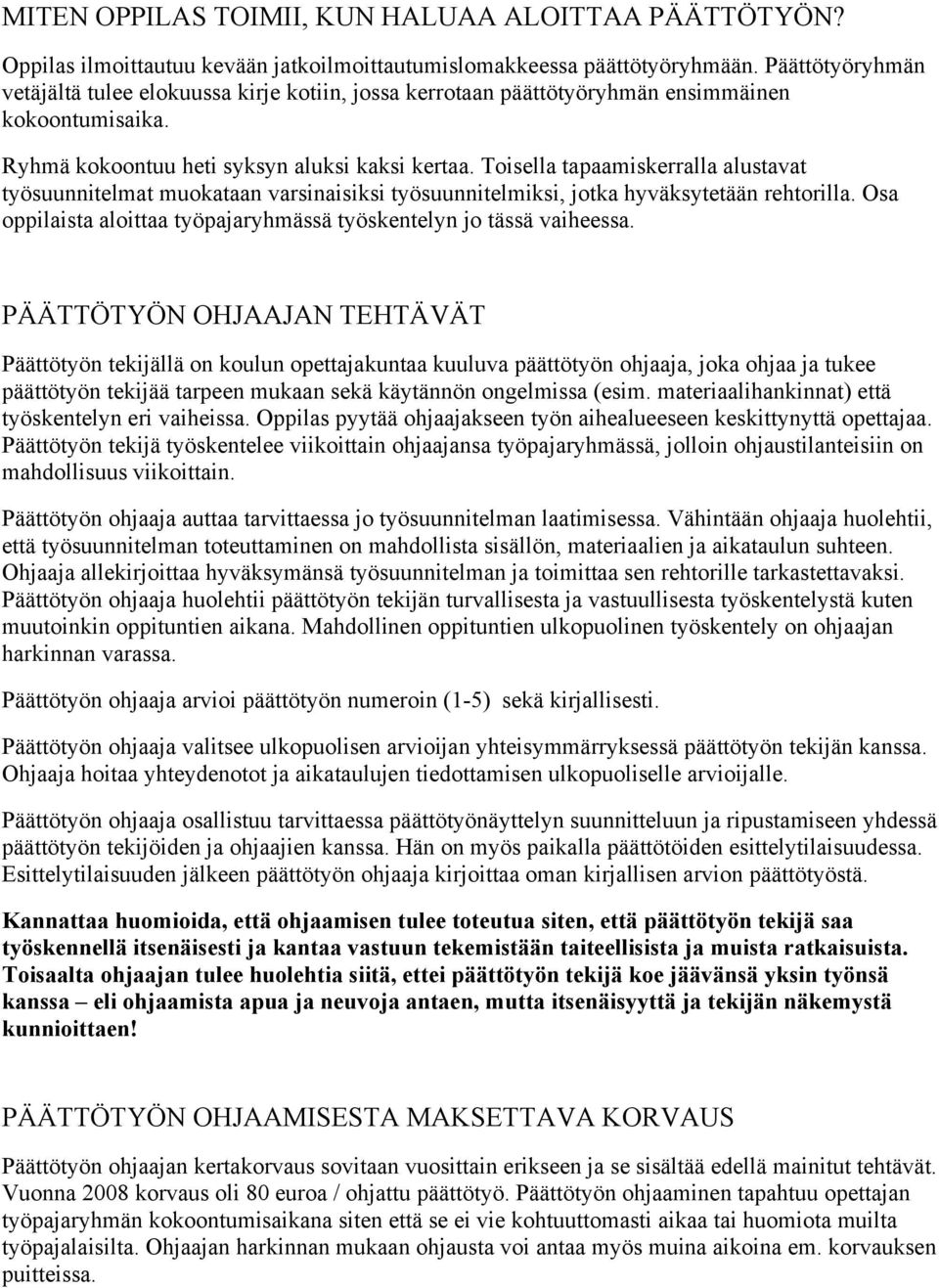 Toisella tapaamiskerralla alustavat työsuunnitelmat muokataan varsinaisiksi työsuunnitelmiksi, jotka hyväksytetään rehtorilla. Osa oppilaista aloittaa työpajaryhmässä työskentelyn jo tässä vaiheessa.