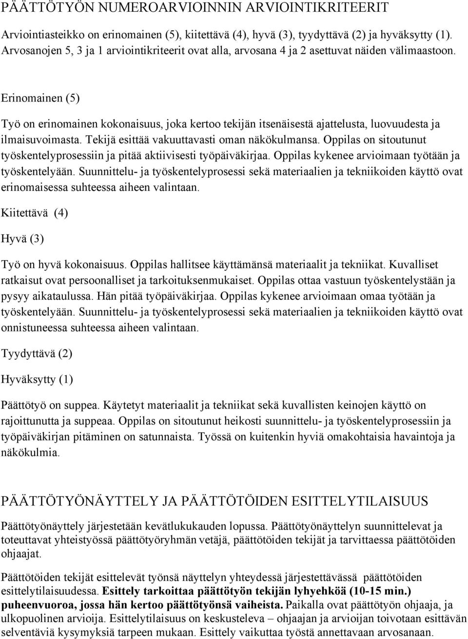 Erinomainen (5) Työ on erinomainen kokonaisuus, joka kertoo tekijän itsenäisestä ajattelusta, luovuudesta ja ilmaisuvoimasta. Tekijä esittää vakuuttavasti oman näkökulmansa.