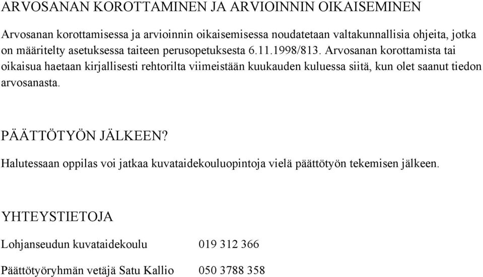 Arvosanan korottamista tai oikaisua haetaan kirjallisesti rehtorilta viimeistään kuukauden kuluessa siitä, kun olet saanut tiedon arvosanasta.