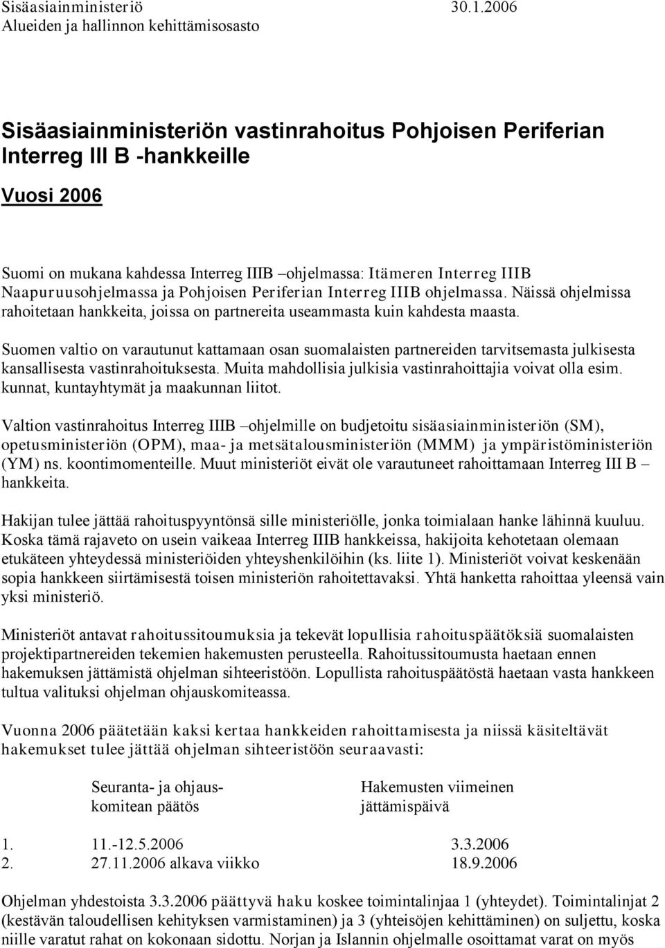 Interreg IIIB Naapuruusohjelmassa ja Pohjoisen Periferian Interreg IIIB ohjelmassa. Näissä ohjelmissa rahoitetaan hankkeita, joissa on partnereita useammasta kuin kahdesta maasta.