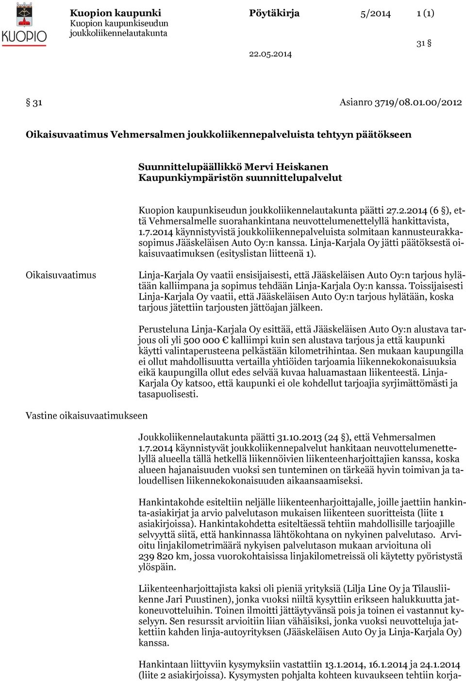 7.2014 käynnistyvistä joukkoliikennepalveluista solmitaan kannusteurakkasopimus Jääskeläisen Auto Oy:n kanssa. Linja-Karjala Oy jätti päätöksestä oikaisuvaatimuksen (esityslistan liitteenä 1).