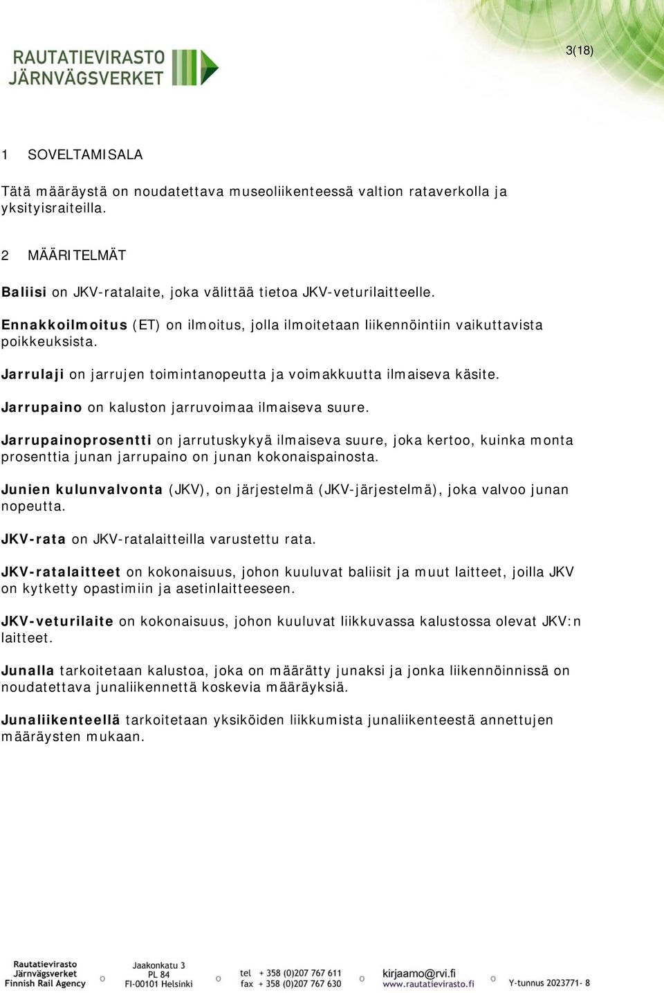 Jarrupaino on kaluston jarruvoimaa ilmaiseva suure. Jarrupainoprosentti on jarrutuskykyä ilmaiseva suure, joka kertoo, kuinka monta prosenttia junan jarrupaino on junan kokonaispainosta.