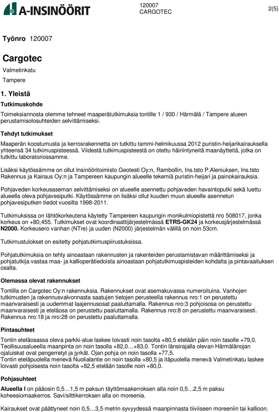 Tehdyt tutkimukset Maaperän koostumusta ja kerrosrakennetta on tutkittu tammi-helmikuussa 2012 puristin-heijarikairauksella yhteensä 34 tutkimuspisteessä.