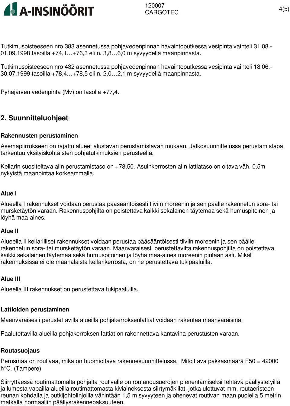 Pyhäjärven vedenpinta (Mv) on tasolla +77,4. 2. Suunnitteluohjeet Rakennusten perustaminen Asemapiirrokseen on rajattu alueet alustavan perustamistavan mukaan.