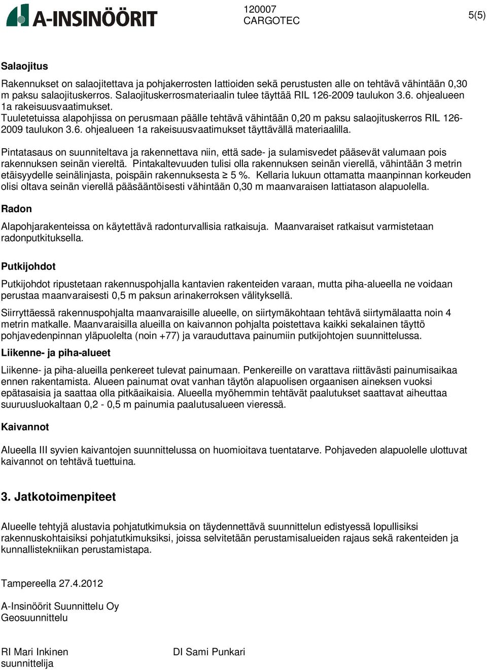 Tuuletetuissa alapohjissa on perusmaan päälle tehtävä vähintään 0,20 m paksu salaojituskerros RIL 126-2009 taulukon 3.6. ohjealueen 1a rakeisuusvaatimukset täyttävällä materiaalilla.