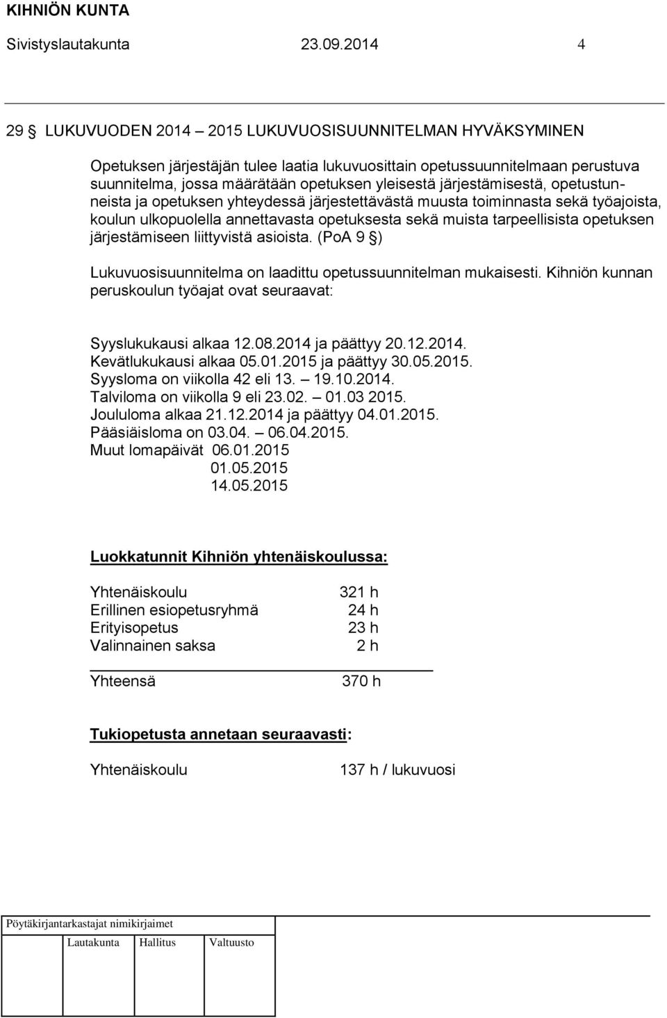 järjestämisestä, opetustunneista ja opetuksen yhteydessä järjestettävästä muusta toiminnasta sekä työajoista, koulun ulkopuolella annettavasta opetuksesta sekä muista tarpeellisista opetuksen