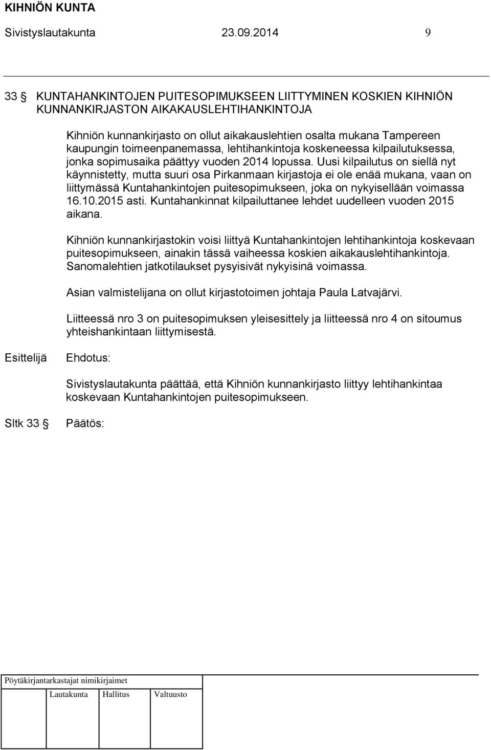 toimeenpanemassa, lehtihankintoja koskeneessa kilpailutuksessa, jonka sopimusaika päättyy vuoden 2014 lopussa.