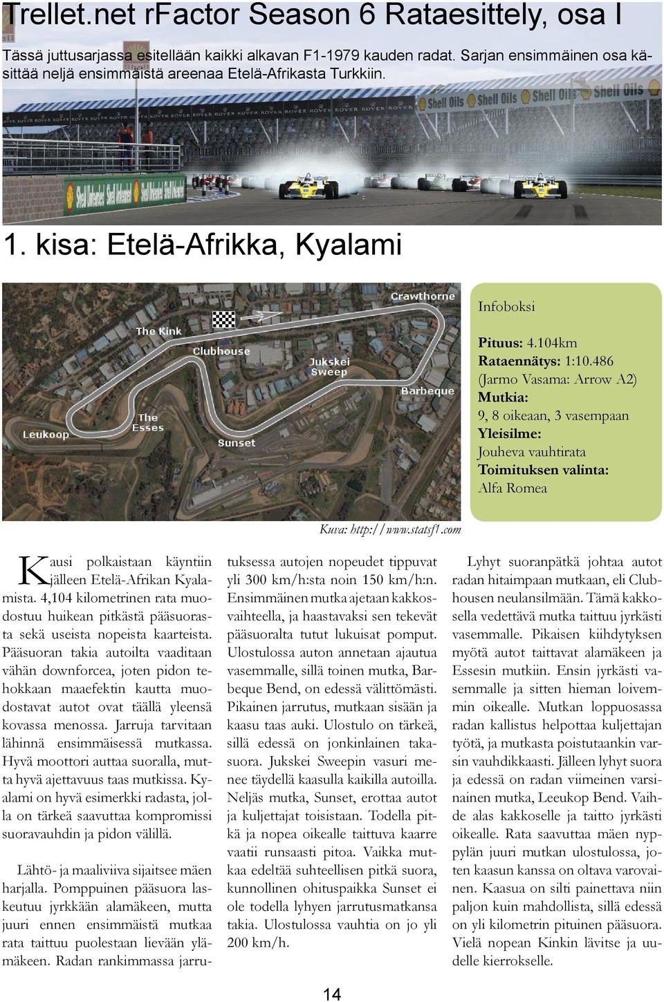 486 (Jarmo Vasama: Arrow A2) Mutkia: 9, 8 oikeaan, 3 vasempaan Yleisilme: Jouheva vauhtirata Toimituksen valinta: Alfa Romea Kausi polkaistaan käyntiin jälleen Etelä-Afrikan Kyalamista.
