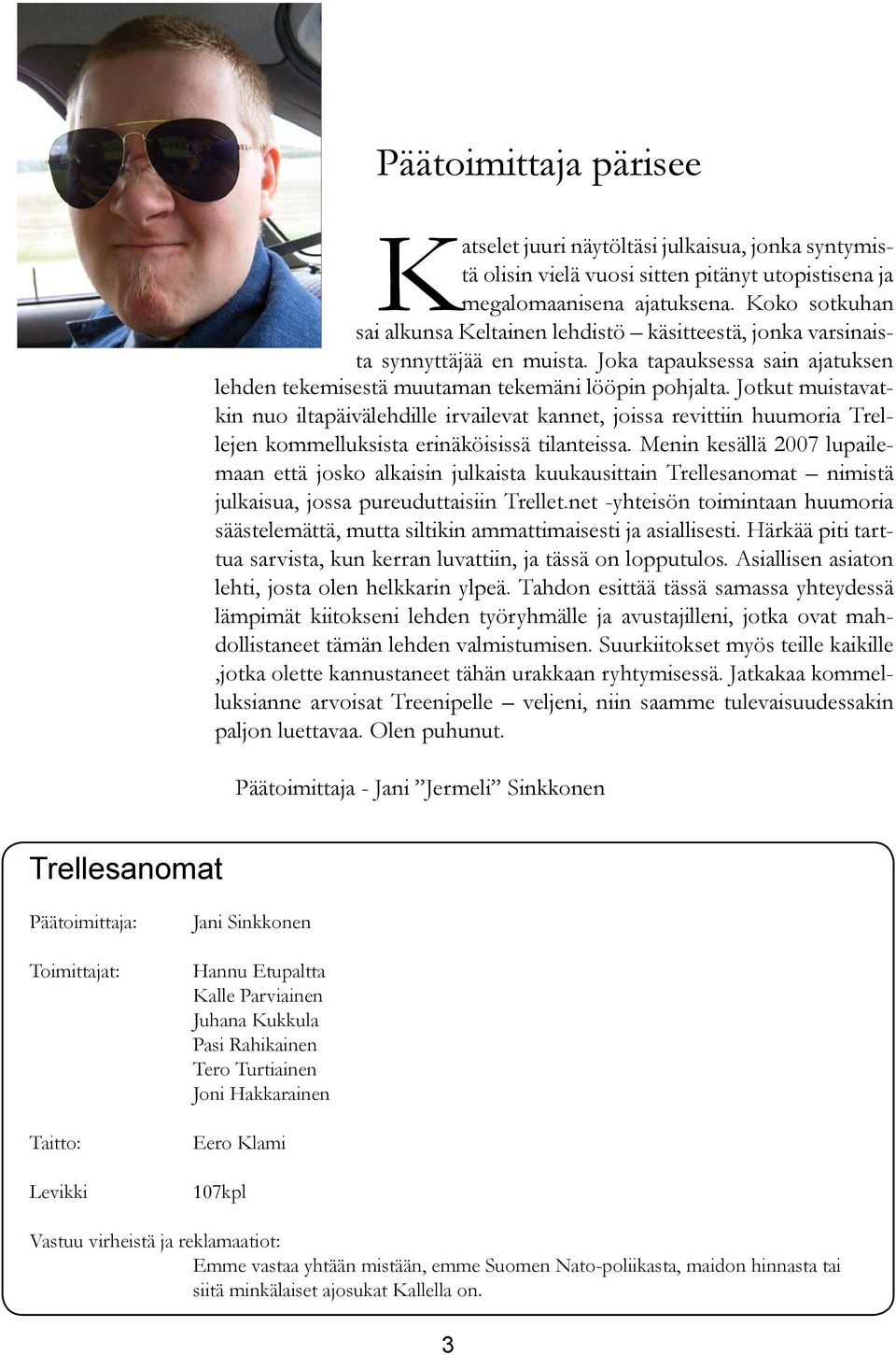Jotkut muistavatkin nuo iltapäivälehdille irvailevat kannet, joissa revittiin huumoria Trellejen kommelluksista erinäköisissä tilanteissa.