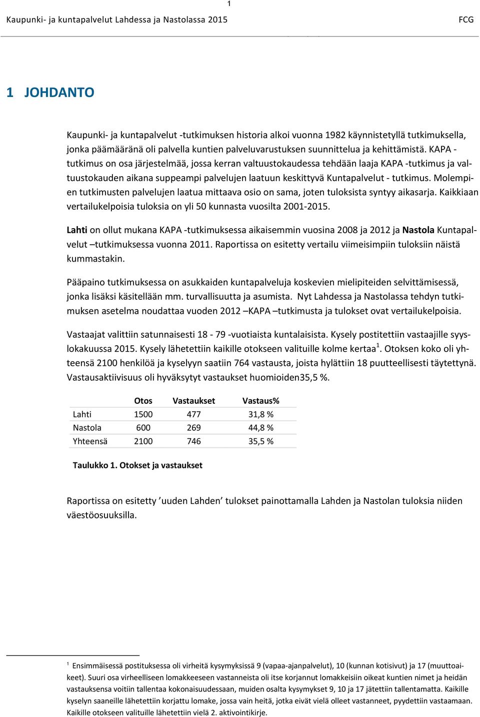 KAPA tutkimus on osa järjestelmää, jossa kerran valtuustokaudessa tehdään laaja KAPA tutkimus ja valtuustokauden aikana suppeampi palvelujen laatuun keskittyvä Kuntapalvelut tutkimus.