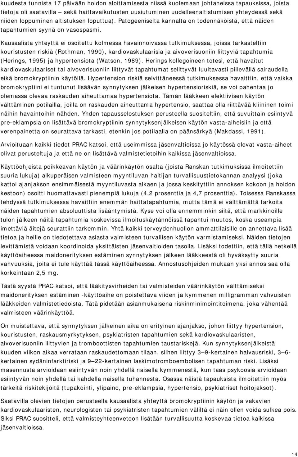 Kausaalista yhteyttä ei osoitettu kolmessa havainnoivassa tutkimuksessa, joissa tarkasteltiin kouristusten riskiä (Rothman, 1990), kardiovaskulaarisia ja aivoverisuoniin liittyviä tapahtumia