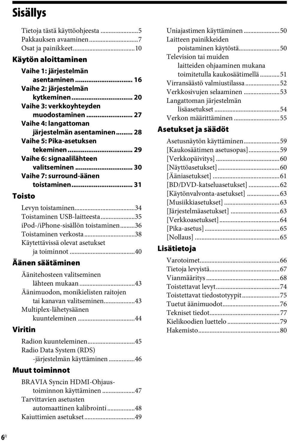 .. 30 Vaihe 7: surround-äänen toistaminen... 31 Toisto Levyn toistaminen...34 Toistaminen USB-laitteesta...35 ipod-/iphone-sisällön toistaminen...36 Toistaminen verkosta.