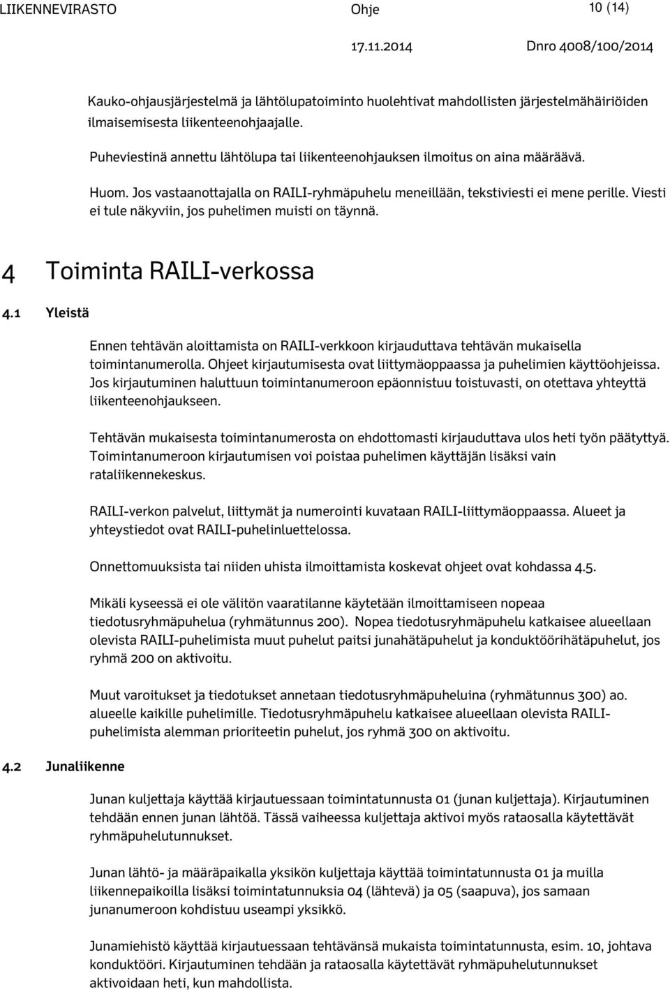 Viesti ei tule näkyviin, jos puhelimen muisti on täynnä. 4 Toiminta RAILI-verkossa 4.1 Yleistä Ennen tehtävän aloittamista on RAILI-verkkoon kirjauduttava tehtävän mukaisella toimintanumerolla.