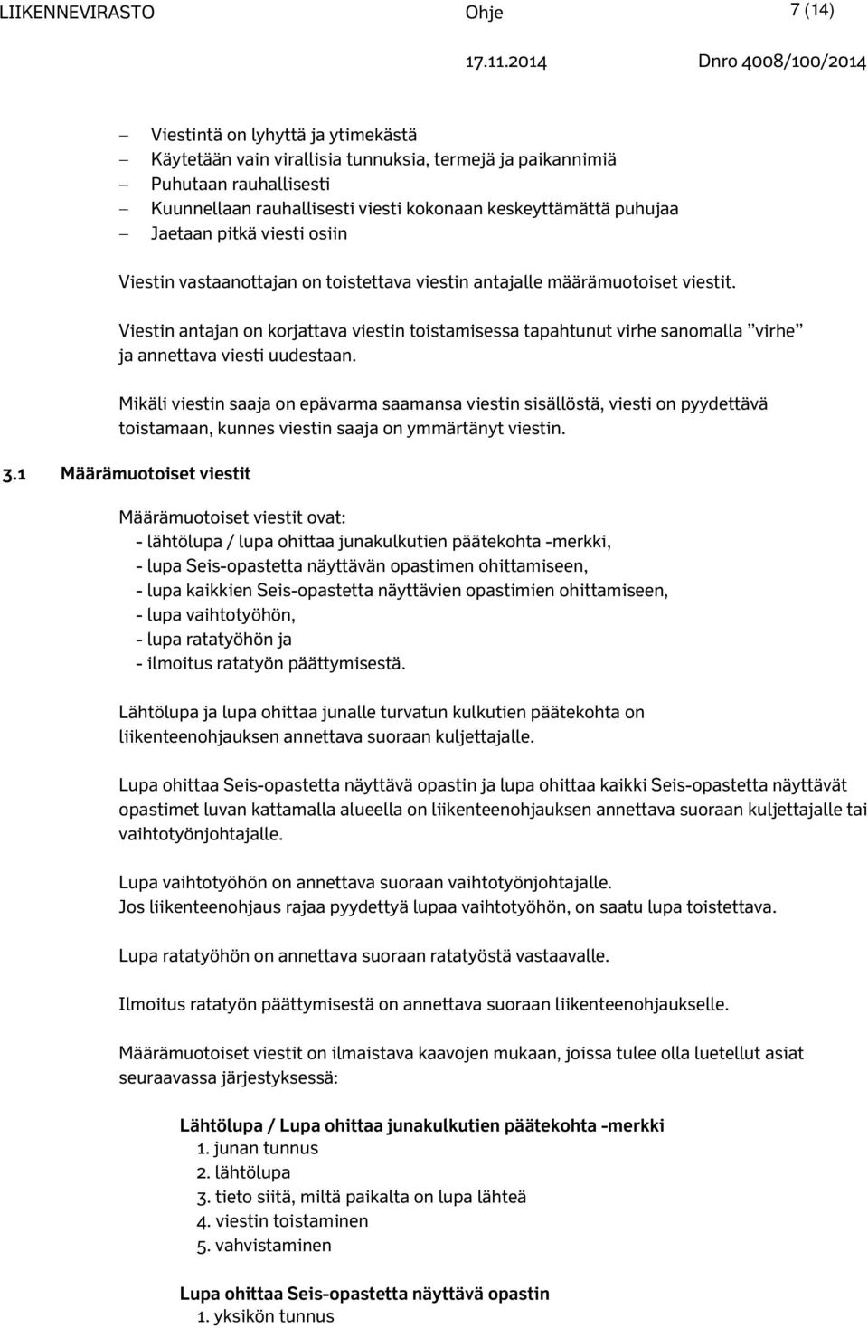 Viestin antajan on korjattava viestin toistamisessa tapahtunut virhe sanomalla virhe ja annettava viesti uudestaan.