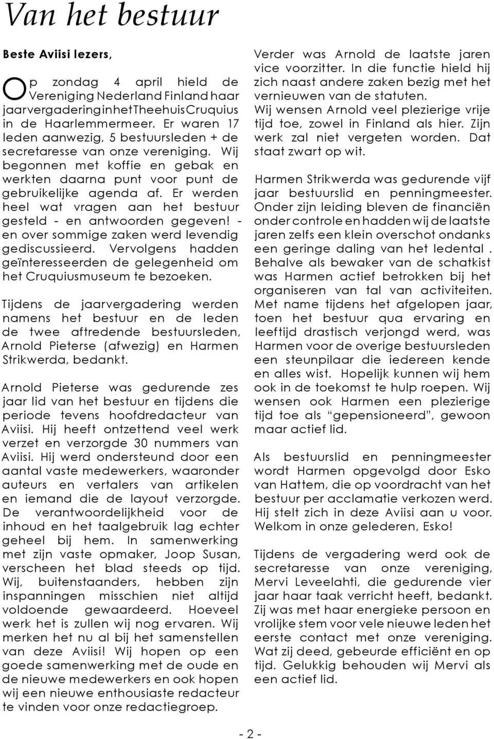 Er werden heel wat vragen aan het bestuur gesteld - en antwoorden gegeven! - en over sommige zaken werd levendig gediscussieerd.