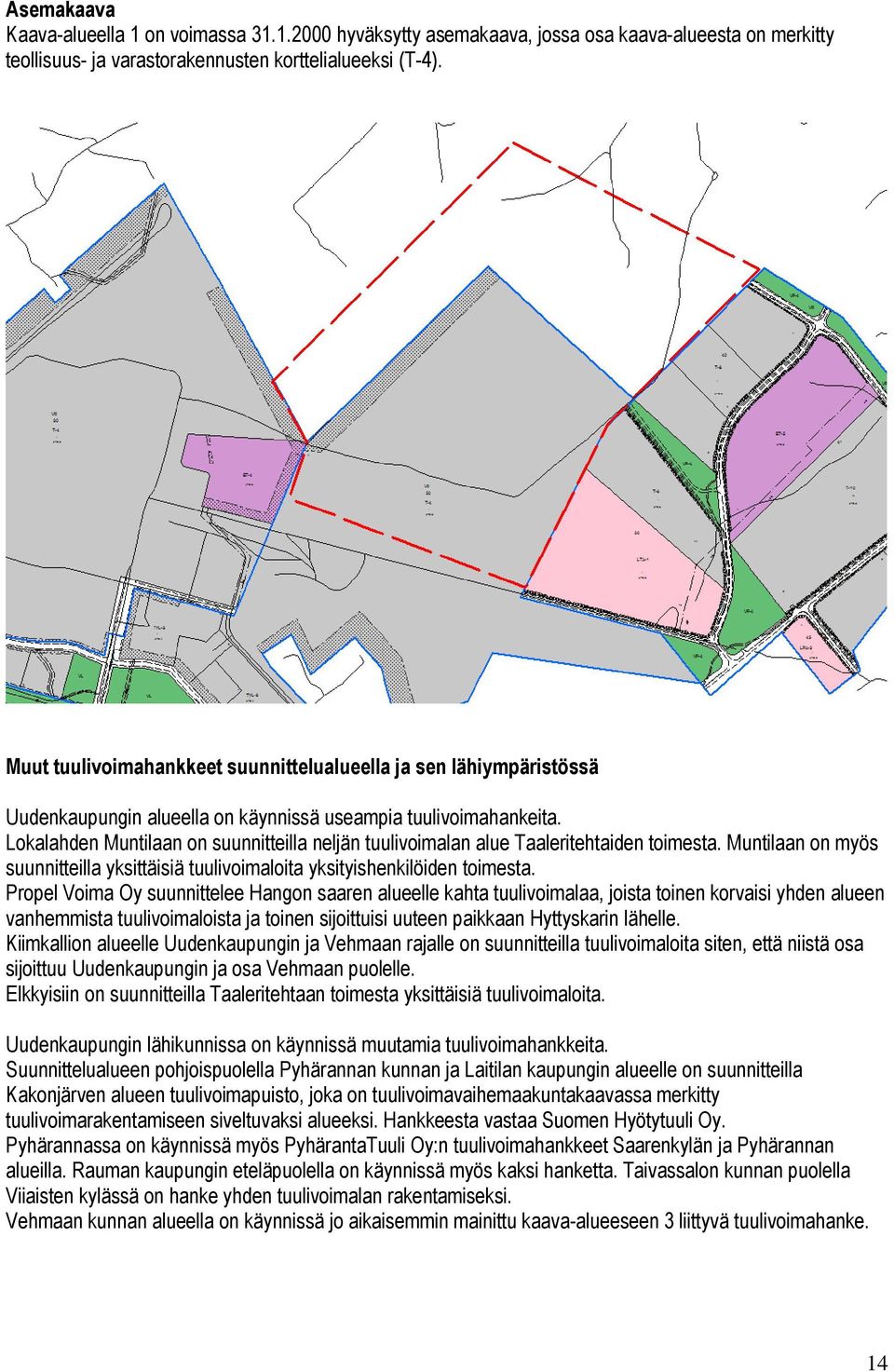 Lokalahden Muntilaan on suunnitteilla neljän tuulivoimalan alue Taaleritehtaiden toimesta. Muntilaan on myös suunnitteilla yksittäisiä tuulivoimaloita yksityishenkilöiden toimesta.