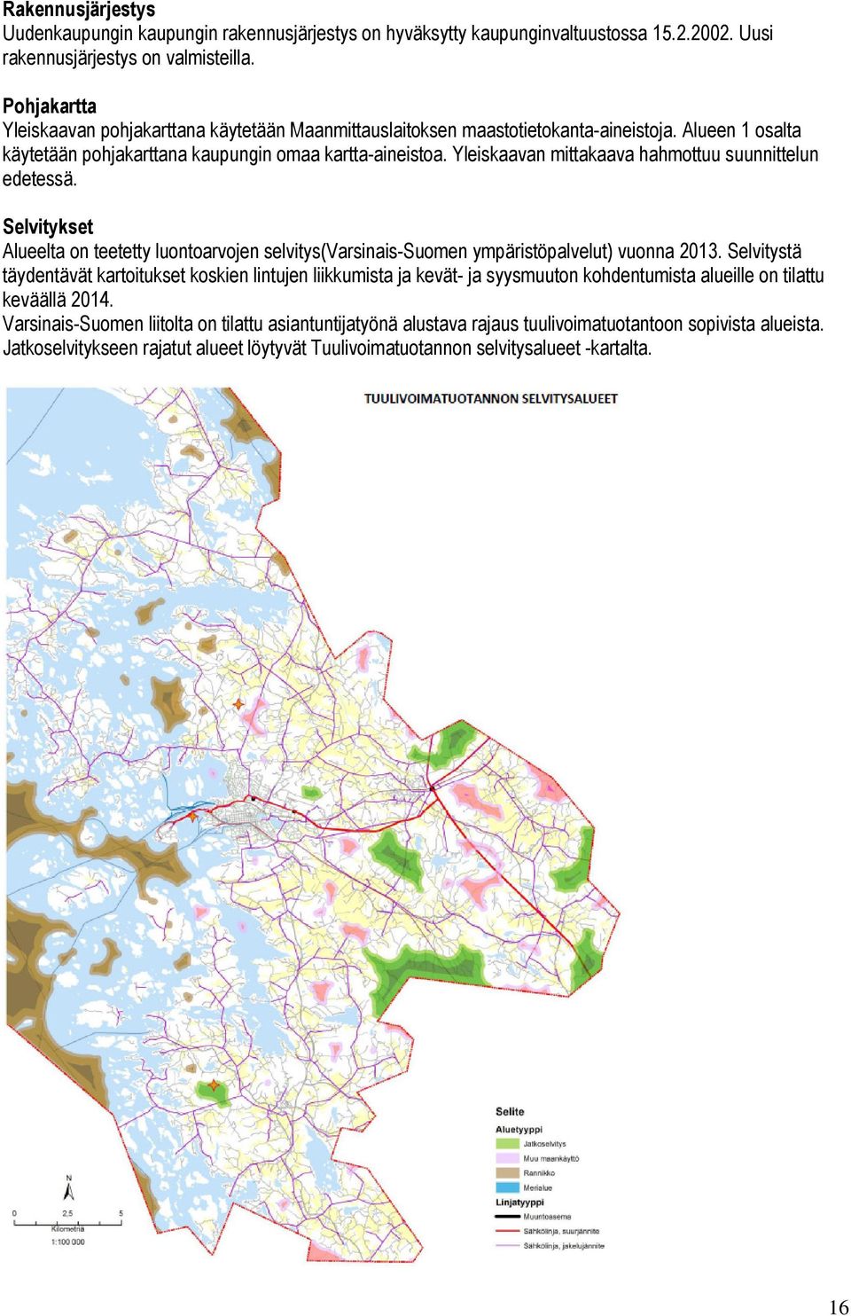 Yleiskaavan mittakaava hahmottuu suunnittelun edetessä. Selvitykset Alueelta on teetetty luontoarvojen selvitys(varsinais-suomen ympäristöpalvelut) vuonna 2013.