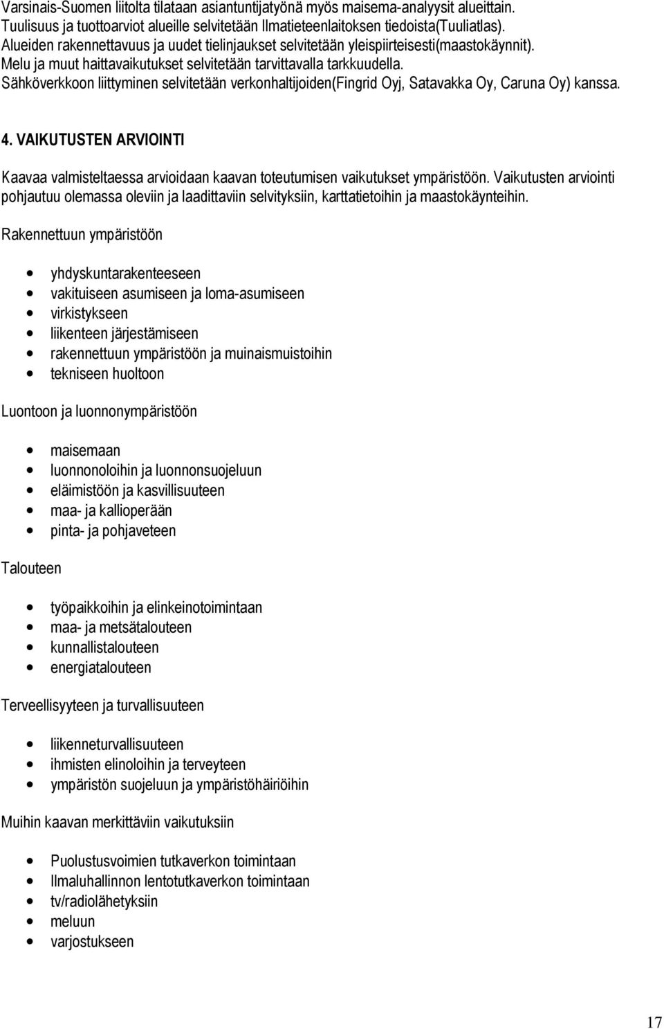 Sähköverkkoon liittyminen selvitetään verkonhaltijoiden(fingrid Oyj, Satavakka Oy, Caruna Oy) kanssa. 4.