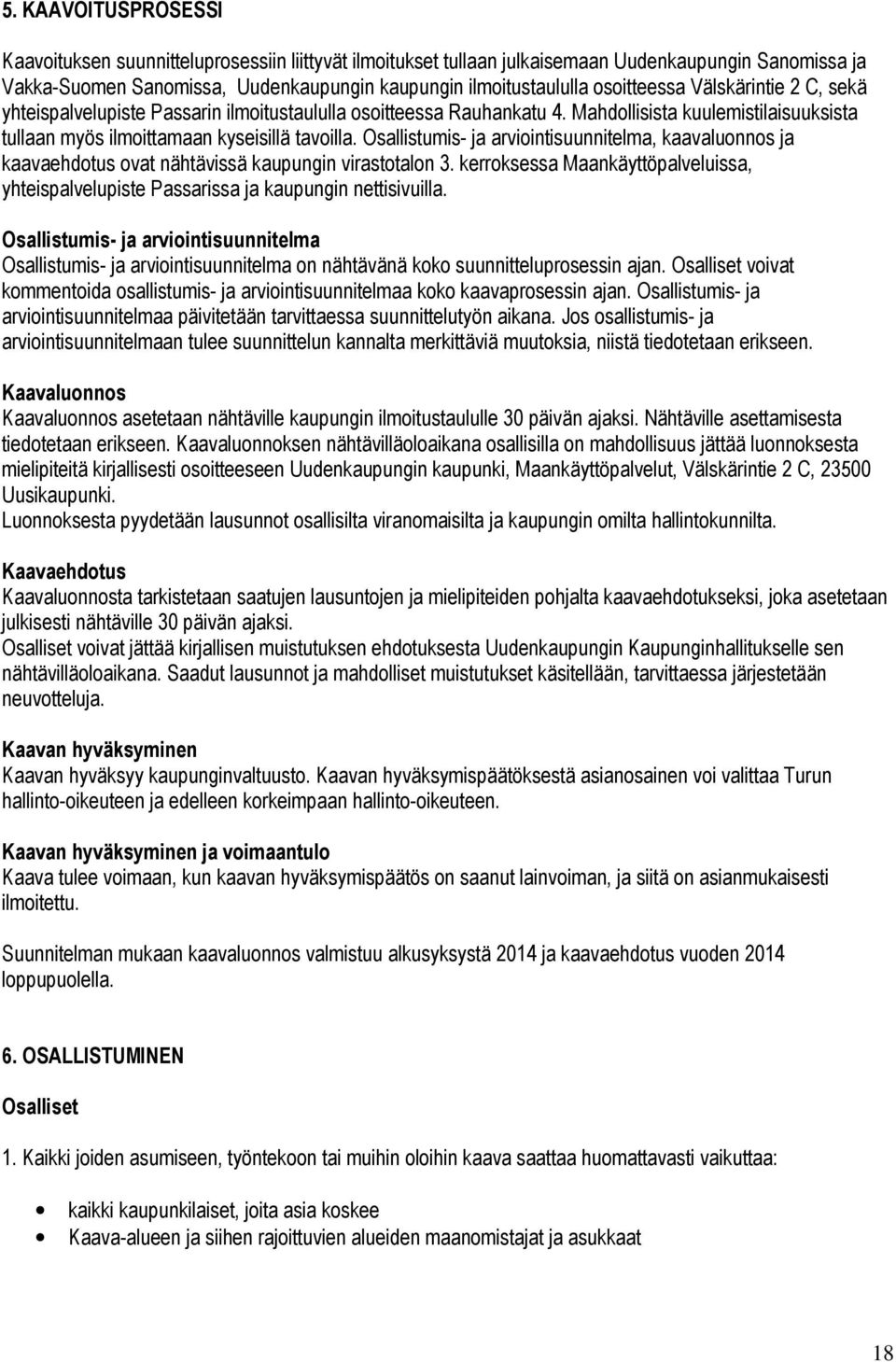 Osallistumis- ja arviointisuunnitelma, kaavaluonnos ja kaavaehdotus ovat nähtävissä kaupungin virastotalon 3.
