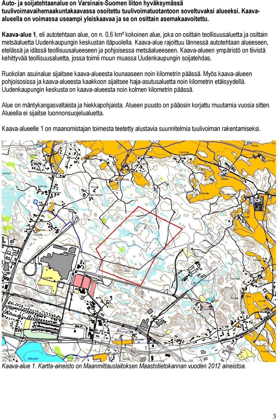 0,6 km² kokoinen alue, joka on osittain teollisuusaluetta ja osittain metsäaluetta Uudenkaupungin keskustan itäpuolella.