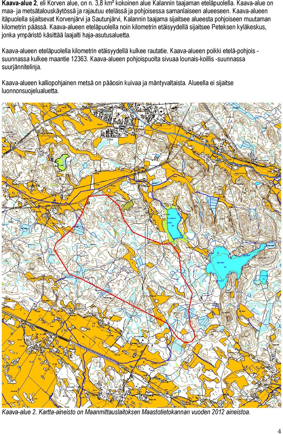 Kaava-alueen eteläpuolella noin kilometrin etäisyydellä sijaitsee Peteksen kyläkeskus, jonka ympäristö käsittää laajalti haja-asutusaluetta.