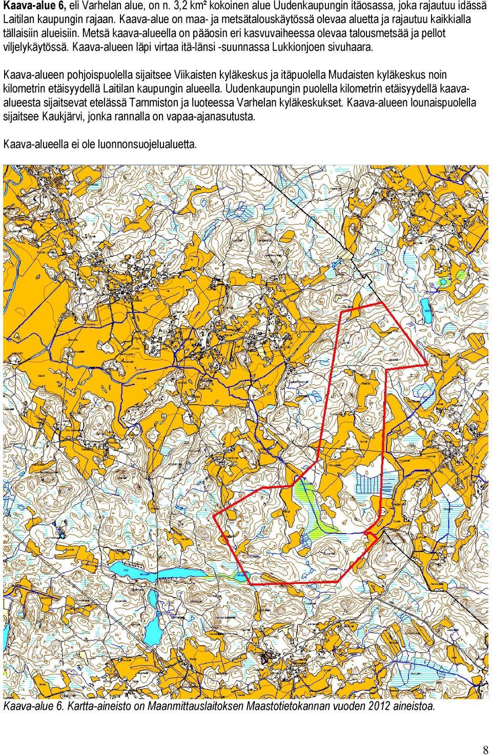 Kaava-alueen läpi virtaa itä-länsi -suunnassa Lukkionjoen sivuhaara.