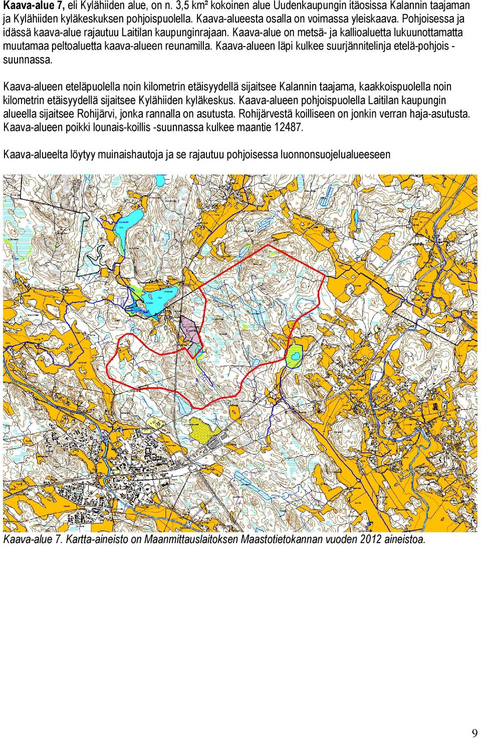 Kaava-alueen läpi kulkee suurjännitelinja etelä-pohjois - suunnassa.