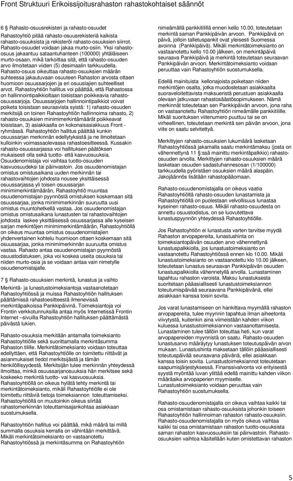 Rahasto-osuus oikeuttaa rahasto-osuuksien määrän suhteessa jakautuvaan osuuteen Rahaston arvosta ottaen huomioon osuussarjojen ja eri osuuslajien suhteelliset arvot.