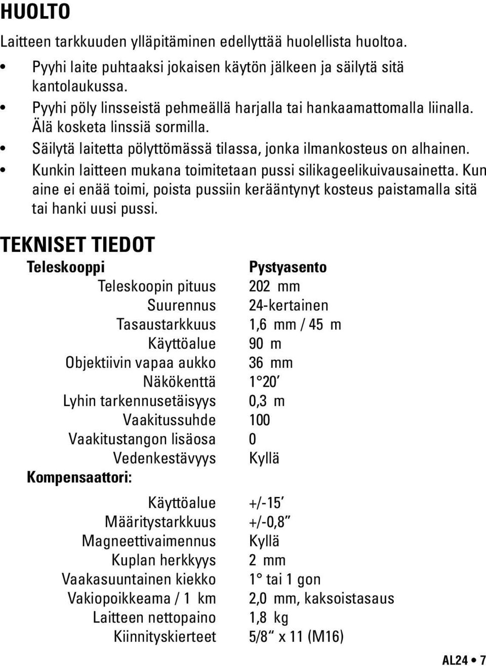 Kunkin laitteen mukana toimitetaan pussi silikageelikuivausainetta. Kun aine ei enää toimi, poista pussiin kerääntynyt kosteus paistamalla sitä tai hanki uusi pussi.