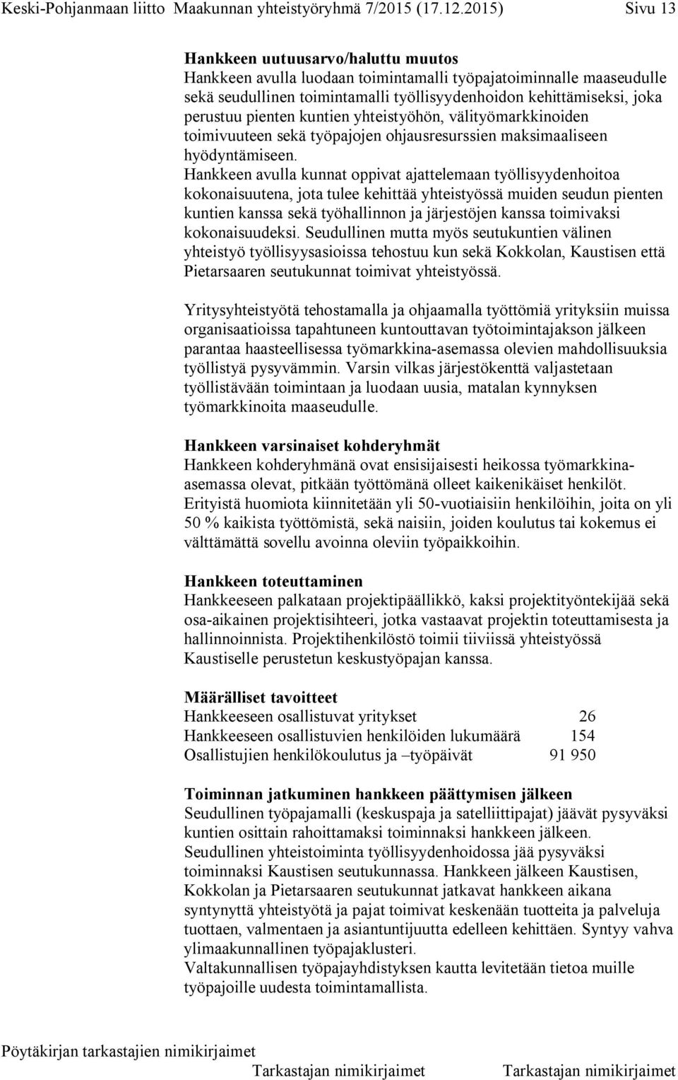 pienten kuntien yhteistyöhön, välityömarkkinoiden toimivuuteen sekä työpajojen ohjausresurssien maksimaaliseen hyödyntämiseen.